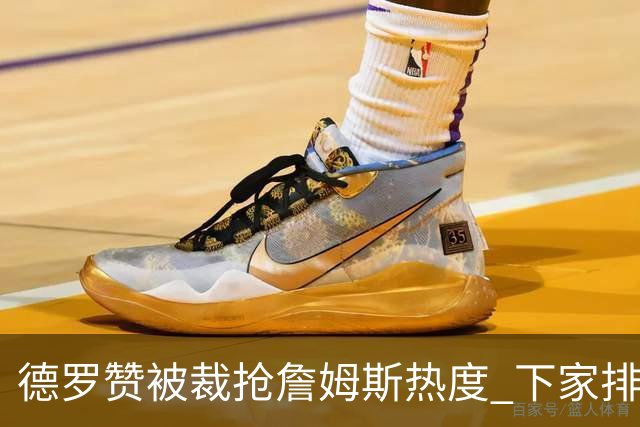 德罗赞被裁抢詹姆斯热度 下家排长队首选猛龙马刺？